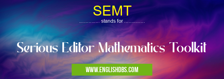 SEMT means Serious Editor Mathematics Toolkit SEMT