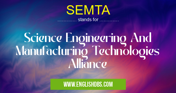 SEMTA means Science Engineering And Manufacturing Technologies Alliance SEMTA