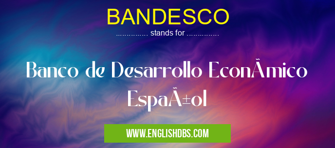 BANDESCO means Banco de Desarrollo Económico Español BANDESCO