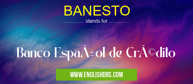 BANESTO means Banco Español de Crédito BANESTO