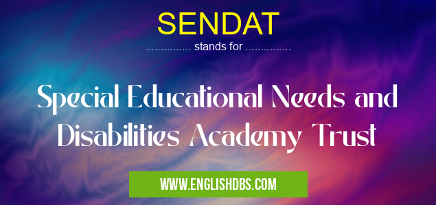 SENDAT means Special Educational Needs and Disabilities Academy Trust SENDAT