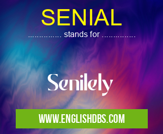 SENIAL means Senilely SENIAL