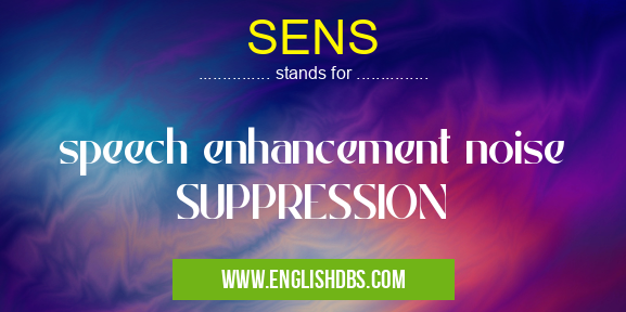 SENS means speech enhancement noise SUPPRESSION SENS