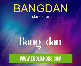 BANGDAN means Bang' dan BANGDAN