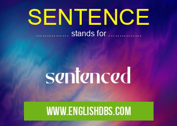 SENTENCE means sentenced SENTENCE