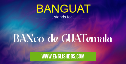 BANGUAT means BANco de GUATemala BANGUAT