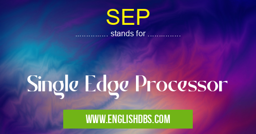 SEP means Single Edge Processor SEP
