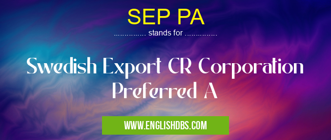 SEP PA means Swedish Export CR Corporation Preferred A SEP PA