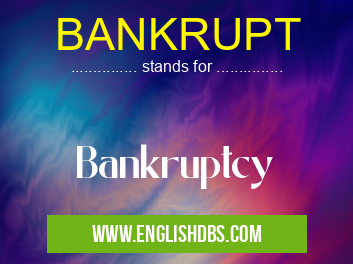 BANKRUPT means Bankruptcy BANKRUPT