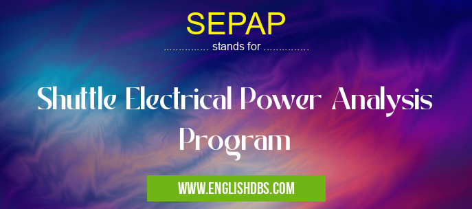 SEPAP means Shuttle Electrical Power Analysis Program SEPAP