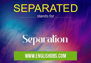 SEPARATED means Separation SEPARATED