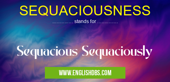 SEQUACIOUSNESS means Sequacious Sequaciously SEQUACIOUSNESS