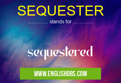 SEQUESTER means sequestered SEQUESTER