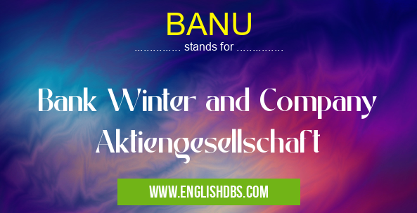 BANU means Bank Winter and Company Aktiengesellschaft BANU