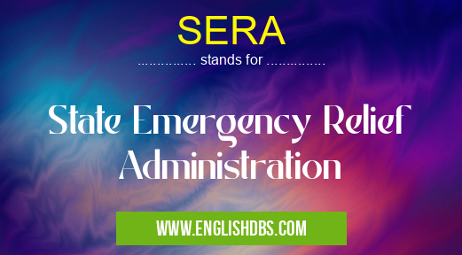 SERA means State Emergency Relief Administration SERA