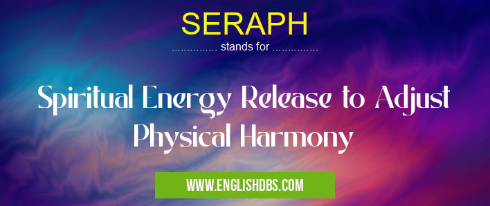 SERAPH means Spiritual Energy Release to Adjust Physical Harmony SERAPH