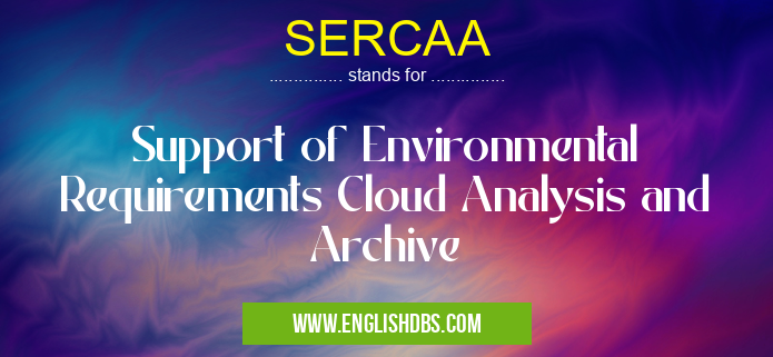 SERCAA means Support of Environmental Requirements Cloud Analysis and Archive SERCAA