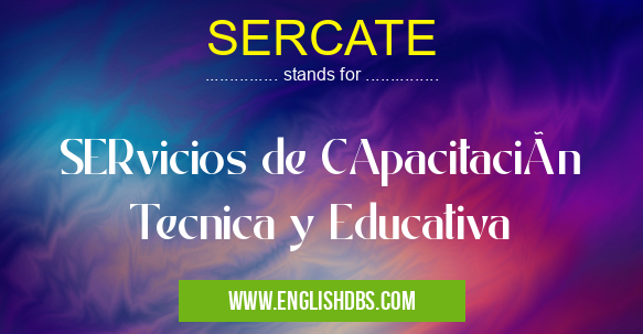 SERCATE means SERvicios de CApacitación Tecnica y Educativa SERCATE