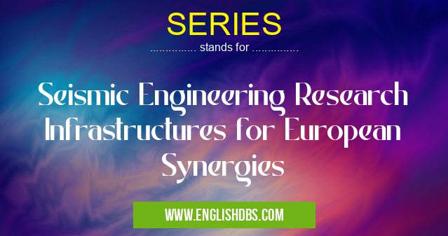 SERIES means Seismic Engineering Research Infrastructures for European Synergies SERIES