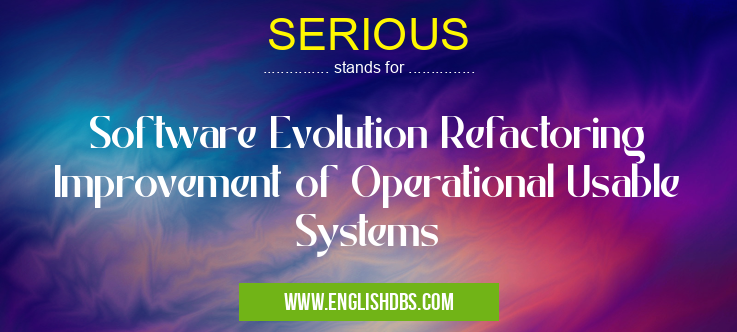 SERIOUS means Software Evolution Refactoring Improvement of Operational Usable Systems SERIOUS