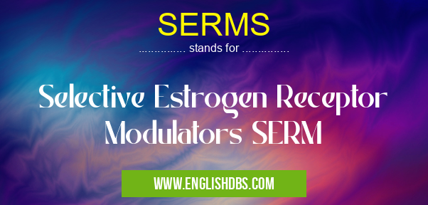 SERMS means Selective Estrogen Receptor Modulators SERM SERMS