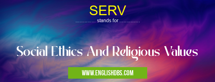 SERV means Social Ethics And Religious Values SERV