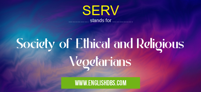 SERV means Society of Ethical and Religious Vegetarians SERV