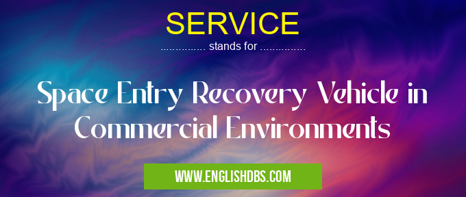 SERVICE means Space Entry Recovery Vehicle in Commercial Environments SERVICE