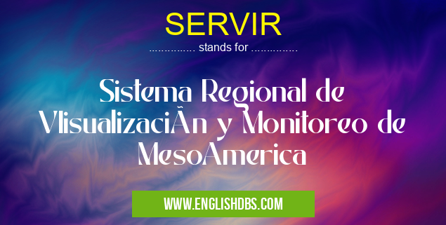 SERVIR means Sistema Regional de VIisualización y Monitoreo de MesoAmerica SERVIR
