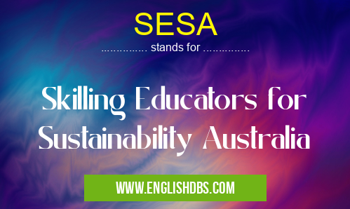 SESA means Skilling Educators for Sustainability Australia SESA