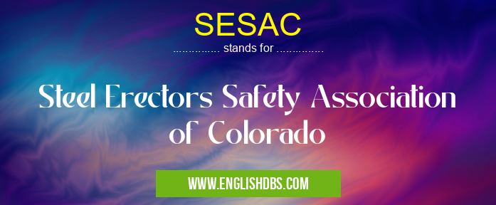 SESAC means Steel Erectors Safety Association of Colorado SESAC
