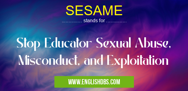 SESAME means Stop Educator Sexual Abuse, Misconduct, and Exploitation SESAME