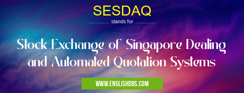 SESDAQ means Stock Exchange of Singapore Dealing and Automated Quotation Systems SESDAQ