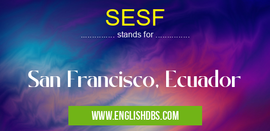 SESF means San Francisco, Ecuador SESF