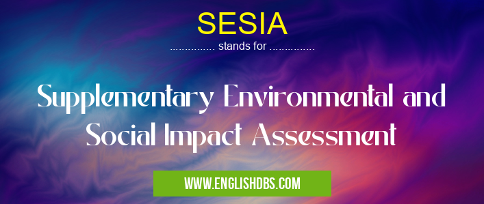 SESIA means Supplementary Environmental and Social Impact Assessment SESIA