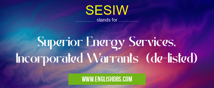 SESIW means Superior Energy Services, Incorporated Warrants (de-listed) SESIW