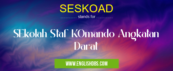 SESKOAD means SEkolah Staf KOmando Angkatan Darat SESKOAD