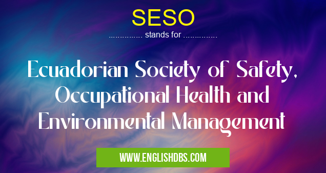 SESO means Ecuadorian Society of Safety, Occupational Health and Environmental Management SESO
