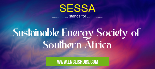 SESSA means Sustainable Energy Society of Southern Africa SESSA