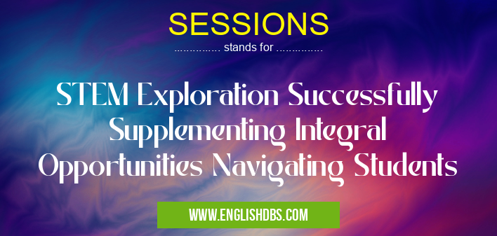 SESSIONS means STEM Exploration Successfully Supplementing Integral Opportunities Navigating Students SESSIONS