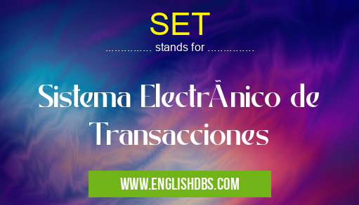 SET means Sistema Electrónico de Transacciones SET