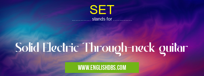 SET means Solid Electric Through-neck guitar SET
