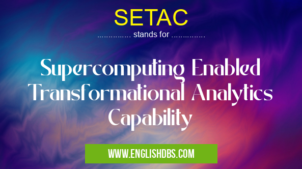 SETAC means Supercomputing Enabled Transformational Analytics Capability SETAC