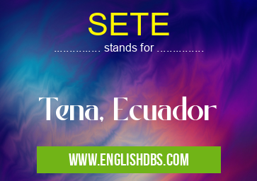 SETE means Tena, Ecuador SETE