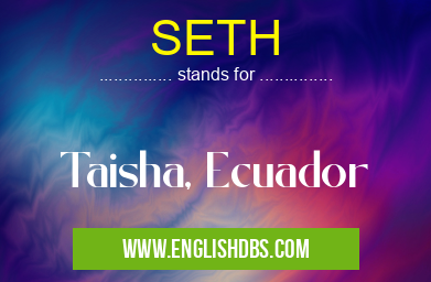 SETH means Taisha, Ecuador SETH