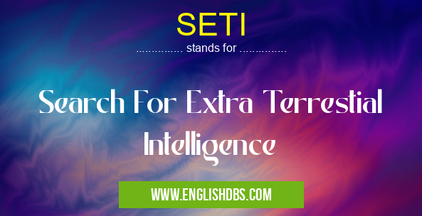 SETI means Search For Extra Terrestial Intelligence SETI