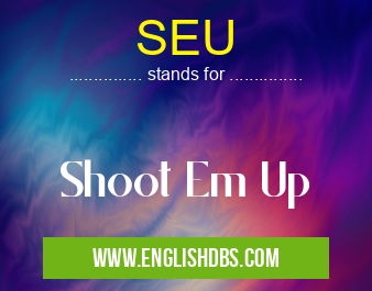 SEU means Shoot Em Up SEU