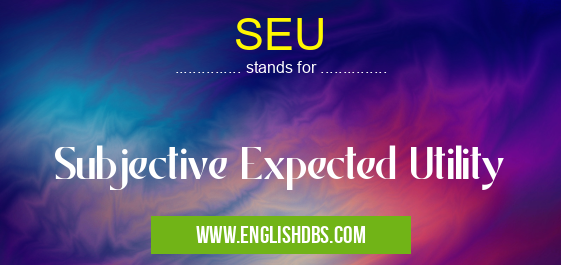 SEU means Subjective Expected Utility SEU