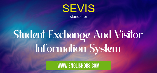 SEVIS means Student Exchange And Visitor Information System SEVIS