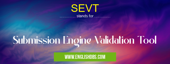 SEVT means Submission Engine Validation Tool SEVT